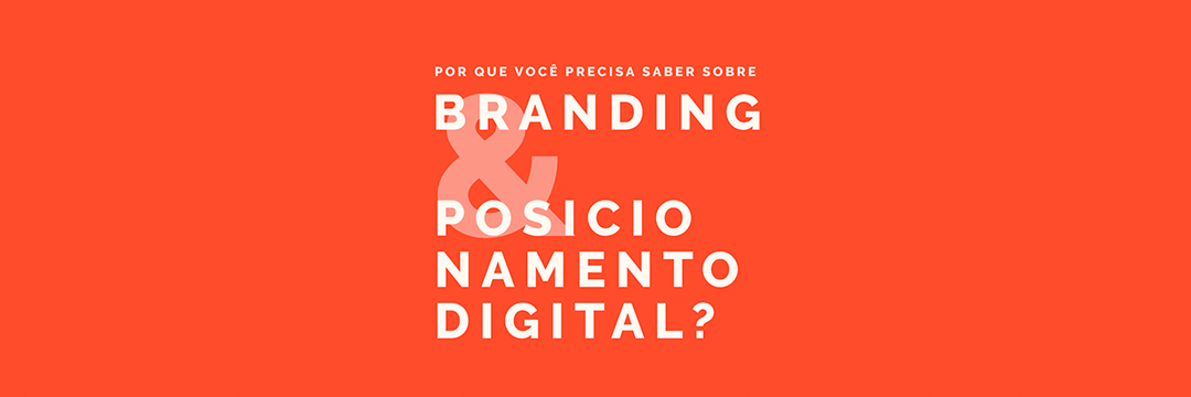 Por que você precisa saber sobre branding e posicionamento digital?