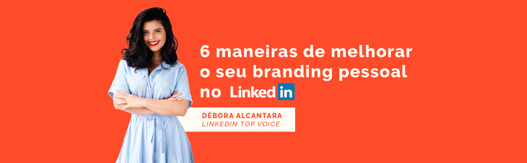 6 maneiras de melhorar o seu branding pessoal no LinkedIn