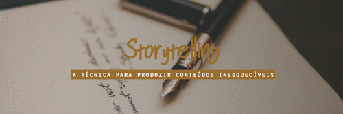 Storytelling: a técnica para produzir conteúdos inesquecíveis