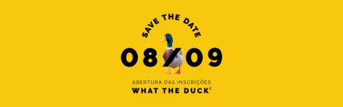 SAVE THE DATE: O What The Duck vai receber novas inscrições!